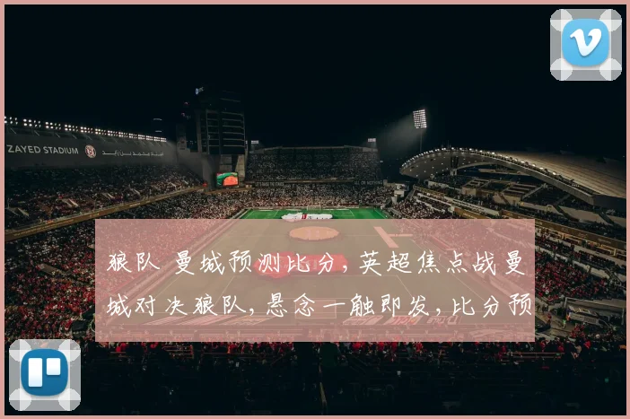 狼队 曼城预测比分,英超焦点战曼城对决狼队,悬念一触即发,比分预测引关注